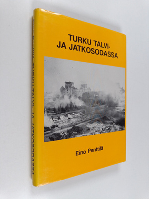 Eino Penttilä : Turku talvi- ja jatkosodassa 1939-1944