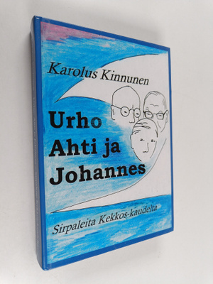 Karolus Kinnunen : Urho, Ahti ja Johannes : sirpaleita ko...