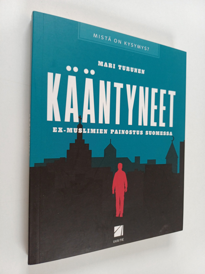 Mari Turunen : Kääntyneet : ex-muslimien painostus Suomessa