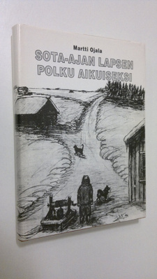 Martti Ojala : Sota-ajan lapsen polku aikuiseksi (signeer...