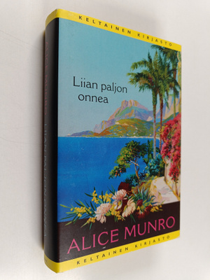 Alice Munro : Liian paljon onnea