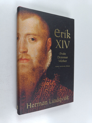 Herman Lindqvist : Erik XIV : prakt, drömmar, mörker