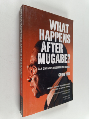 Geoff Hill : What happens after Mugabe? - Can Zimbabwe ri...