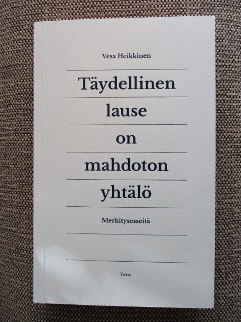 Vesa Heikkinen TÄYDELLINEN LAUSE ON MAHDOTON YHTÄLÖ 