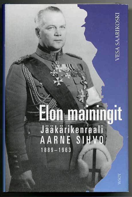 Vesa Saarikoski: Elon mainingit: Jääkärikenraali Aarne Sihvo