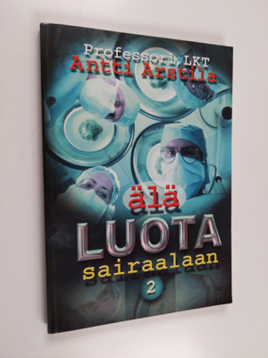 Antti Arstila : Älä luota sairaalaan : selkokielinen opas...