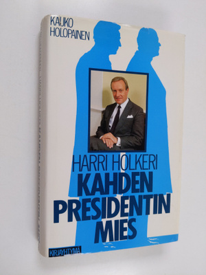 Kauko Holopainen : Harri Holkeri, kahden presidentin mies...