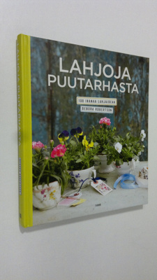 Debora Robertson : Lahjoja puutarhasta : 100 ihanaa lahja...