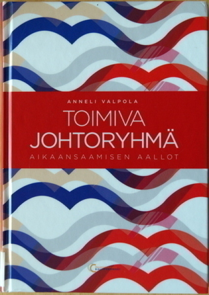 Valpola Anneli: TOIMIVA JOHTORYHMÄ - AIKAANSAAMISEN AALLOT