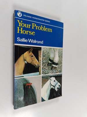 Sallie Walrond : Your Problem Horse - Causes, Preventions...