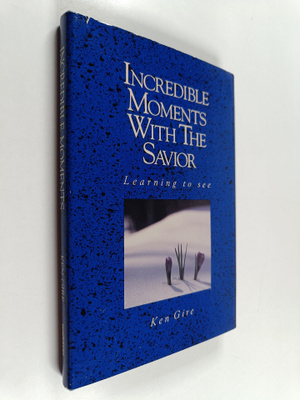 Ken Gire : Incredible Moments with the Savior - Learning ...