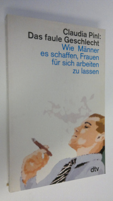 Claudia Pinl : Das faule Geschlecht . Wie Männer es schaf...
