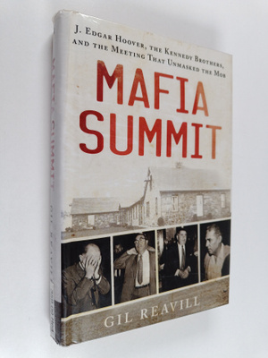 Gil Reavill : Mafia Summit : J. Edgar Hoover, the Kennedy...