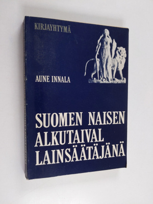 Aune Innala : Suomen naisen alkutaival lainsäätäjänä, 190...