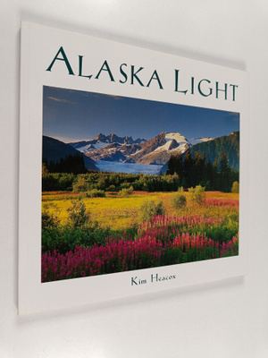 Kim Heacox : Alaska Light : Ideas and Images from a North...