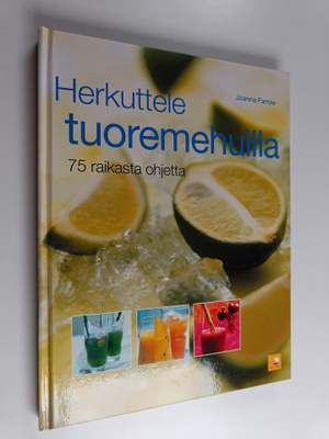 Joanna Farrow : Herkuttele tuoremehuilla : 75 raikasta oh...