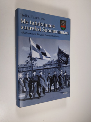Heikki Eskelinen : Me tahdoimme suureksi Suomenmaan : Aka...