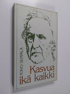 Toivo Seppälä : Kasvua ikä kaikki : mietteitä vuosien kar...
