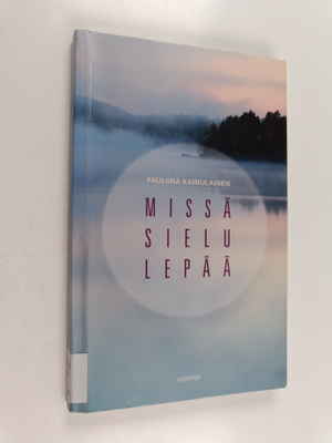 Pauliina Kainulainen : Missä sielu lepää