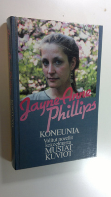 Jayne Anne Phillips : Koneunia ; Valitut novellit kokoelm...