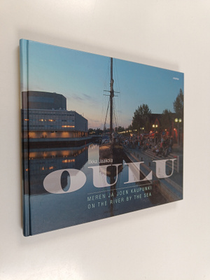 Ilkka Jaakola : Oulu : meren ja joen kaupunki = on the ri...