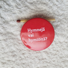 HYMNEJÄ VAI HYMIÖITÄ Rintanappi - pikkukuva 1