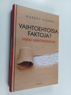Markku Ojanen : Vaihtoehtoisia faktoja? : miksi valehtelemme