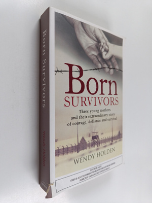 Wendy Holden : Born survivors : three young mothers and t...