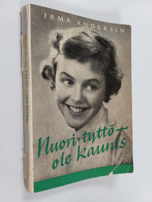 Irma Andersin : Nuori tyttö - ole kaunis : neuvoja kauneu...