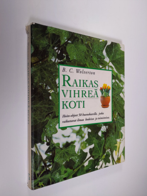 B. C. Wolverton : Raikas vihreä koti : hoito-ohjeet 50 hu...