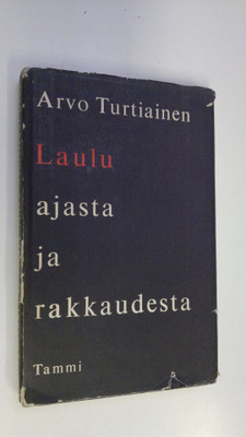 Arvo Turtiainen : Laulu ajasta ja rakkaudesta : valitut r...