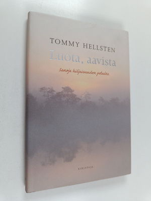 Tommy Hellsten : Luota, aavista : sanoja hiljaisuuden pol...