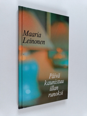 Maaria Leinonen : Päivä kaunistuu illan runoksi