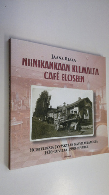 Jaana Ojala : Niinikankaan kulmalta Cafe Eloseen : muiste...