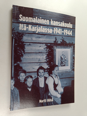 Martti Hölsä : Suomalainen kansakoulu Itä-Karjalassa 1941...