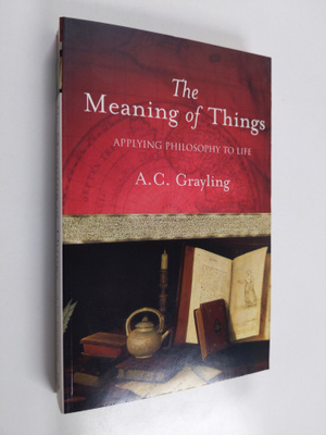 A. C. Grayling : The meaning of things : applying philoso...