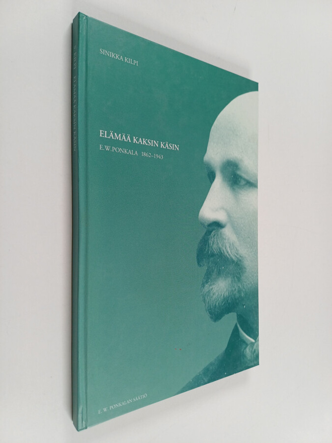 Sinikka Kilpi : Elämää kaksin käsin : E. W. Ponkala 1862-...