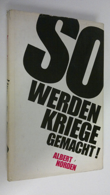 Albert Norden : So werden Kriege gemacht! : Uber Hintergr...