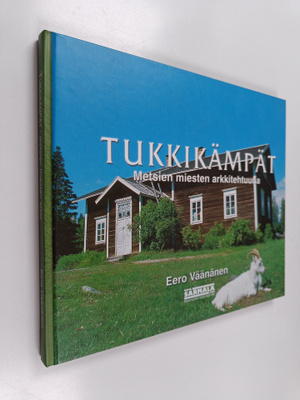 Eero Väänänen : Tukkikämpät : metsien miesten arkkitehtuuria