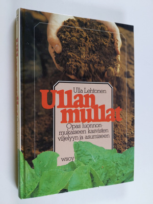 Ulla Lehtonen : Ullan mullat : opas luonnonmukaiseen kasv...
