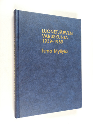 Ismo Myllylä : Luonetjärven varuskunta 1939-1989