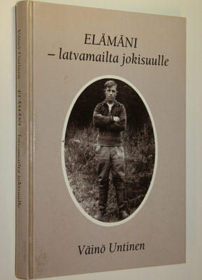 Väinö Untinen : Elämäni : latvamailta jokisuulle