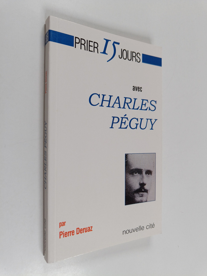 Pierre Deruaz : Prier 15 jours avec Charles Peguy : itine...