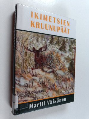 Martti Väisänen : Ikimetsien kruunupäät : eräkirja