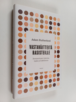 Adam Rutherford : Vastaväitteitä rasisteille : ihmisrotuj...