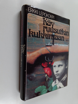 Erkki Lepokorpi : Käy ruusutkin kukkimaan (signeerattu, t...