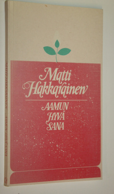 Matti Hakkarainen : Aamun hyvä sana : päivänavauksia koul...