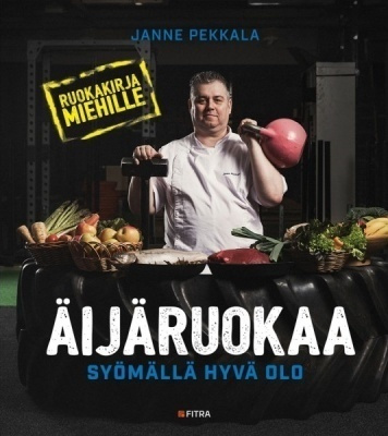 Janne Pekkala: Äijäruokaa - syömällä hyvä olo