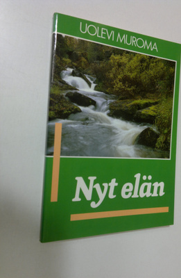Uolevi Muroma : Nyt minä elän : puheenvuoro uudestisyntym...