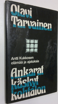 Olavi Tarvainen : Ankarat käskyt kohtalon : Antti Kukkose...